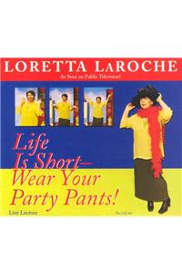 Life Is Short, Wear Your Party Pants