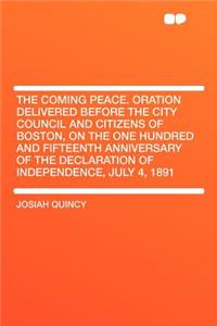 The Coming Peace. Oration Delivered Before the City Council and Citizens of Boston, on the One Hundred and Fifteenth Anniversary of the Declaration of