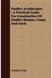 Poultry Architecture: A Practical Guide for Construction of Poultry Houses, Coops and Yards
