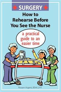 Surgery How to Rehearse Before You See the Nurse: A Practical Guide to an Easier Time