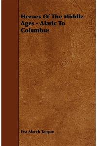 Heroes of the Middle Ages - Alaric to Columbus