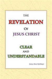 The Revelation of Jesus Christ Clear and Understandable