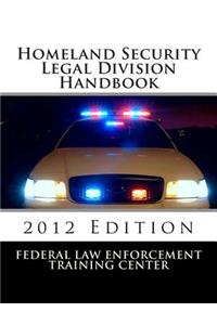 Homeland Security Legal Division Handbook: 2012 Edition