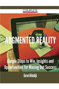 Augmented Reality - Simple Steps to Win, Insights and Opportunities for Maxing Out Success