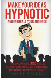 Make Your Ideas Hypnotic And Enthrall Your Audience