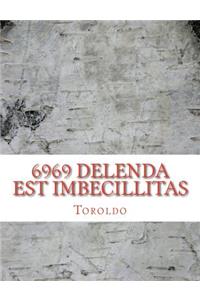 6969 Delenda est Imbecillitas