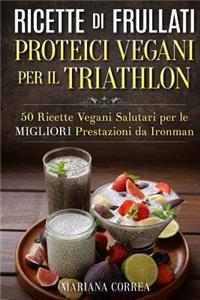 RICETTE DI FRULLATI PROTEICI VEGANI PER Il TRIATHLON