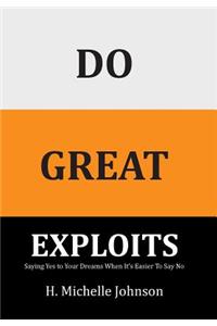 Do Great Exploits: Saying Yes to Your Dreams When It's Easier to Say No