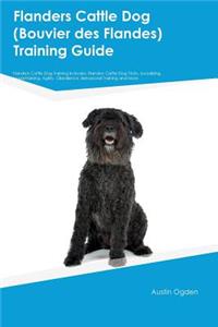 Flanders Cattle Dog (Bouvier Des Flandes) Training Guide Flanders Cattle Dog Training Includes: Flanders Cattle Dog Tricks, Socializing, Housetraining, Agility, Obedience, Behavioral Training and More