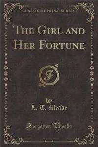 The Girl and Her Fortune (Classic Reprint)