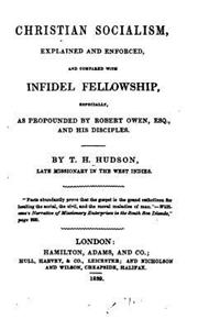 Christian Socialism, Explained and Enforced, and Compared With Infidel Fellowship Especially
