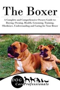 The Boxer: A Complete and Comprehensive Owners Guide To: Buying, Owning, Health, Grooming, Training, Obedience, Understanding and Caring for Your Boxer