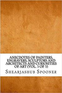 Anecdotes of Painters, Engravers, Sculptors and Architects and Curiosities of Art: 2