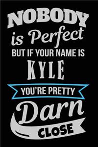 Nobody Is Perfect But If Your Name Is Kyle You're Pretty Darn Close