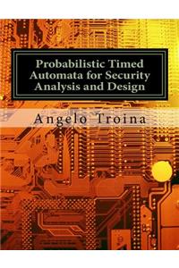 Probabilistic Timed Automata for Security Analysis and Design: Ph.D. Thesis - University of Pisa (Italy)