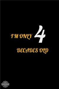 I'm Only 4 Decades Old