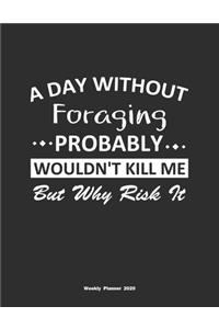A Day Without Foraging Probably Wouldn't Kill Me But Why Risk It Weekly Planner 2020