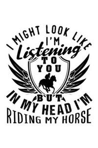 I Might Look Like I'm Listening to You But in My Head I'm Riding My Horse