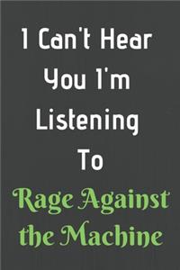 I Can't Hear You I'm Listening To Rage Against the Machine