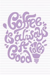 Coffe Is Always A Good Idea