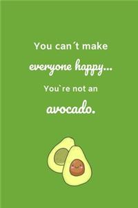 You can´t make everyone happy...You´re not an avocado.
