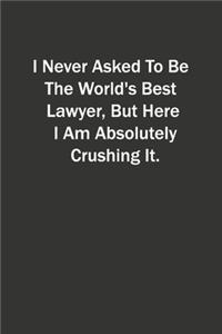 I Never Asked To Be The World's Best Lawyer, But Here I Am Absolutely Crushing It.