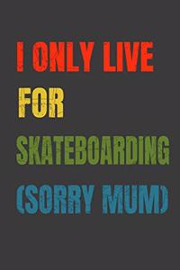 I Only Live For Skateboarding (Sorry Mum)