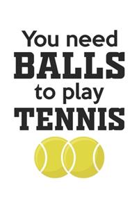 You need Balls to play tennis