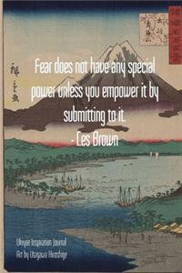 Fear does not have any special power unless you empower it by submitting to it. - Les Brown