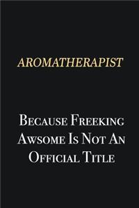Aromatherapist Because Freeking Awsome is not an official title
