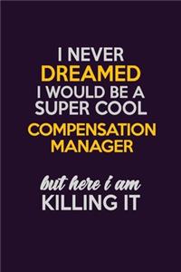 I Never Dreamed I Would Be A Super cool Compensation Manager But Here I Am Killing It