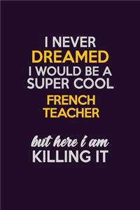 I Never Dreamed I Would Be A Super cool French Teacher But Here I Am Killing It