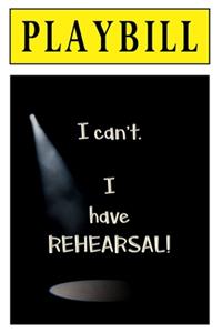 I can't. I have Rehearsal