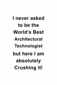 I Never Asked To Be The World's Best Architectural Technologist But Here I Am Absolutely Crushing It