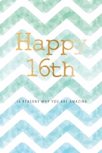 Happy 16th -16 Reasons Why You Are Amazing