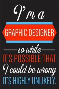 I'm A Graphic Designer So While It's Possible That ....