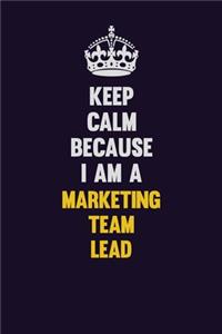 Keep Calm Because I Am A Marketing Team Lead