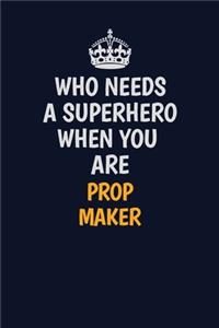 Who Needs A Superhero When You Are Prop Maker