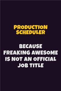 Production Scheduler, Because Freaking Awesome Is Not An Official Job Title