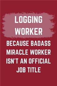 Logging Worker Because Badass Miracle Worker Isn't An Official Job Title
