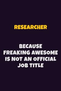 Researcher, Because Freaking Awesome Is Not An Official Job Title