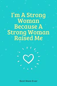 I'm A Strong Woman Because A Strong Woman Raised Me