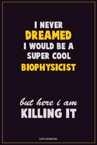 I Never Dreamed I would Be A Super Cool Biophysicist But Here I Am Killing It