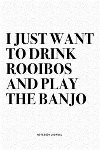 I Just Want To Drink Rooibos And Play The Banjo