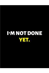 I'm Not Done Yet