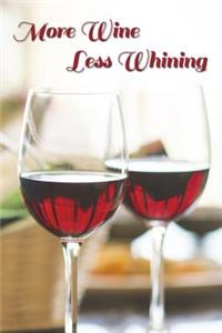 More Wine, Less Whining: Journal, Notebook, Diary, 110 Pages, College Ruled, 6x9 Inches