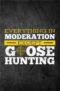 Everything In Moderation Except Goose Hunting