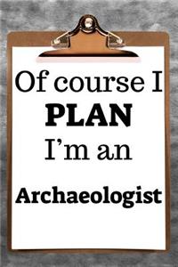 Of Course I Plan I'm an Archaeologist