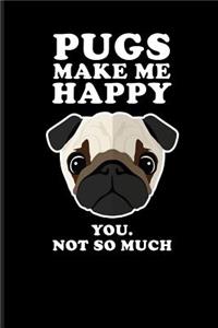 Pugs Make Me Happy You. Not So Much