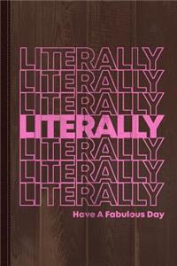 Literally Have a Fabulous Day Journal Notebook